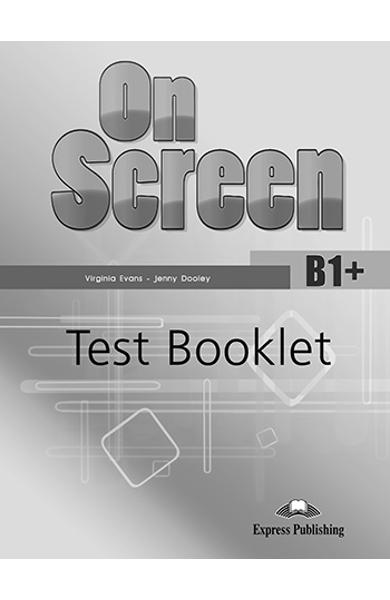 CURS LB. ENGLEZA ON SCREEN B1+ TEST BOOKLET (REVIZUIT 2015) 978-1-4715-2687-9