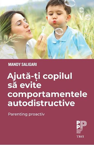 AJUTA-TI COPILUL SA EVITE COMPORTAMENTELE AUTODISTRUCTIVE. PARENTING PROACTIV 978-606-40-0731-5