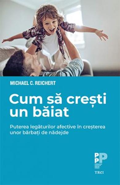 CUM SA CRESTI UN BAIAT. PUTEREA LEGATURILOR AFECTIVE IN CRESTEREA UNOR BARBATI DE NADEJDE 978-606-40-0746-9