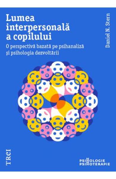 LUMEA INTERPERSONALA A COPILULUI. O PERSPECTIVA BAZATA PE PSIHANALIZA SI PSIHOLOGIA DEZVOLTARII 978-606-40-0688-2