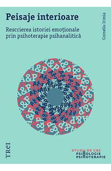 PEISAJE INTERIOARE. RESCRIEREA ISTORIEI EMOTIONALE PRIN PSIHOTERAPIE PSIHANALITICA 978-606-719-912-3