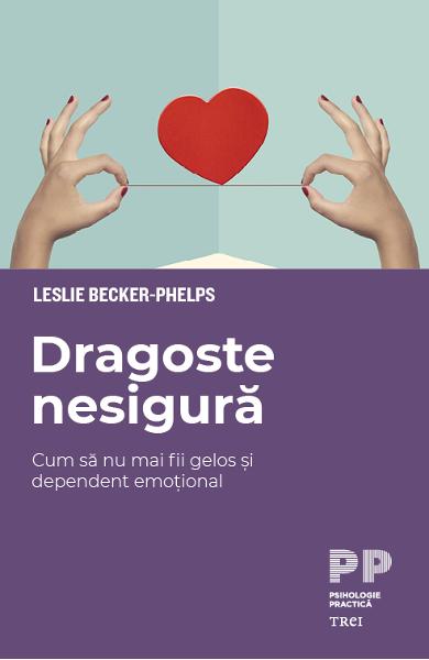 DRAGOSTE NESIGURA. CUM SA NU MAI FII GELOS SI DEPENDENT EMOTIONAL 978-606-40-0972-2