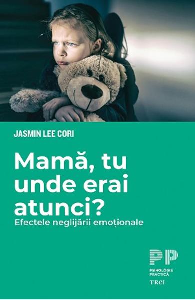 MAMA, TU UNDE ERAI ATUNCI? EFECTELE NEGLIJARII EMOTIONALE 978-606-40-1092-6