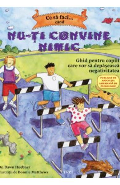 CE SA FACI? CAND NU-TI CONVINE NIMIC. GHID PENTRU COPIII CARE VOR SA DEPASEASCA NEGATIVITATEA 978-606-719-413-5